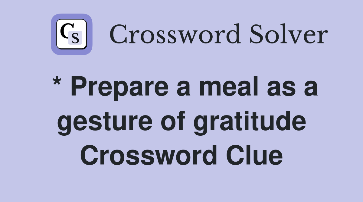 * Prepare a meal as a gesture of gratitude Crossword Clue