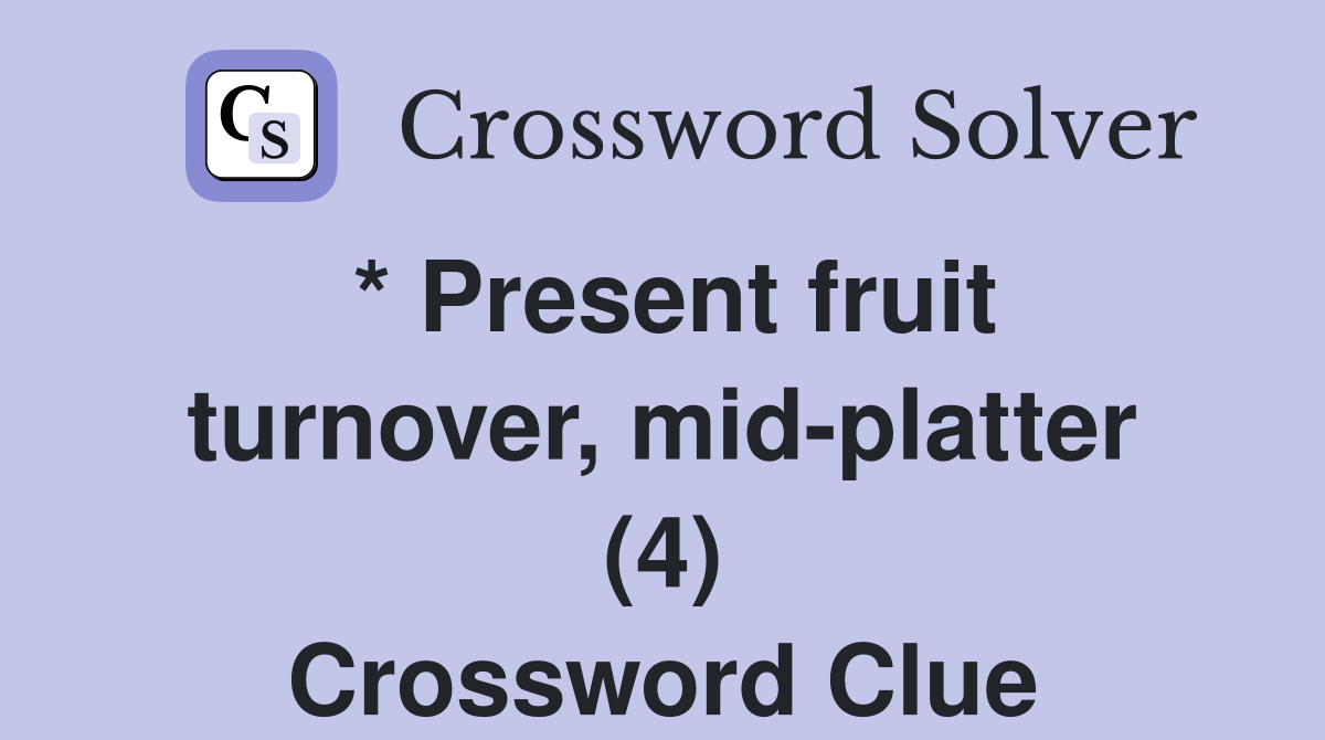 * Present fruit turnover, mid-platter (4) Crossword Clue