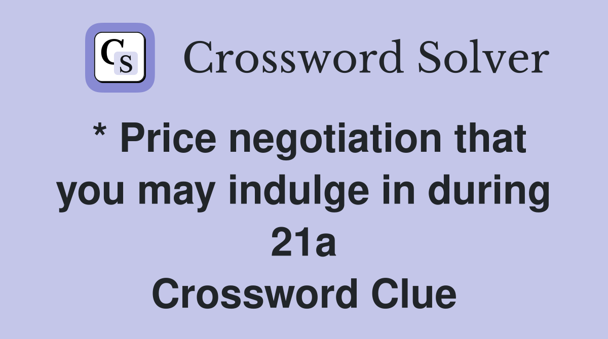* Price negotiation that you may indulge in during 21a Crossword Clue