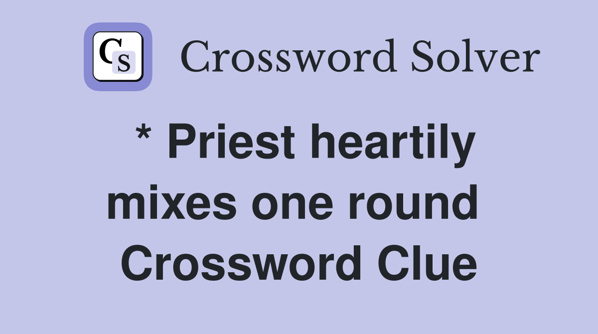 * Priest heartily mixes one round  Crossword Clue