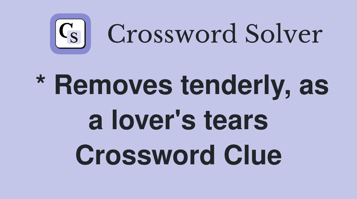 * Removes tenderly, as a lover's tears Crossword Clue