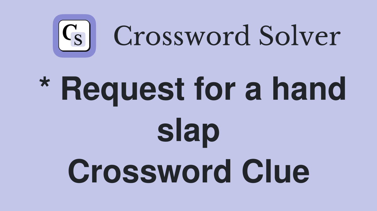 * Request for a hand slap Crossword Clue