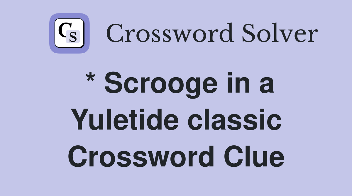 * Scrooge in a Yuletide classic Crossword Clue