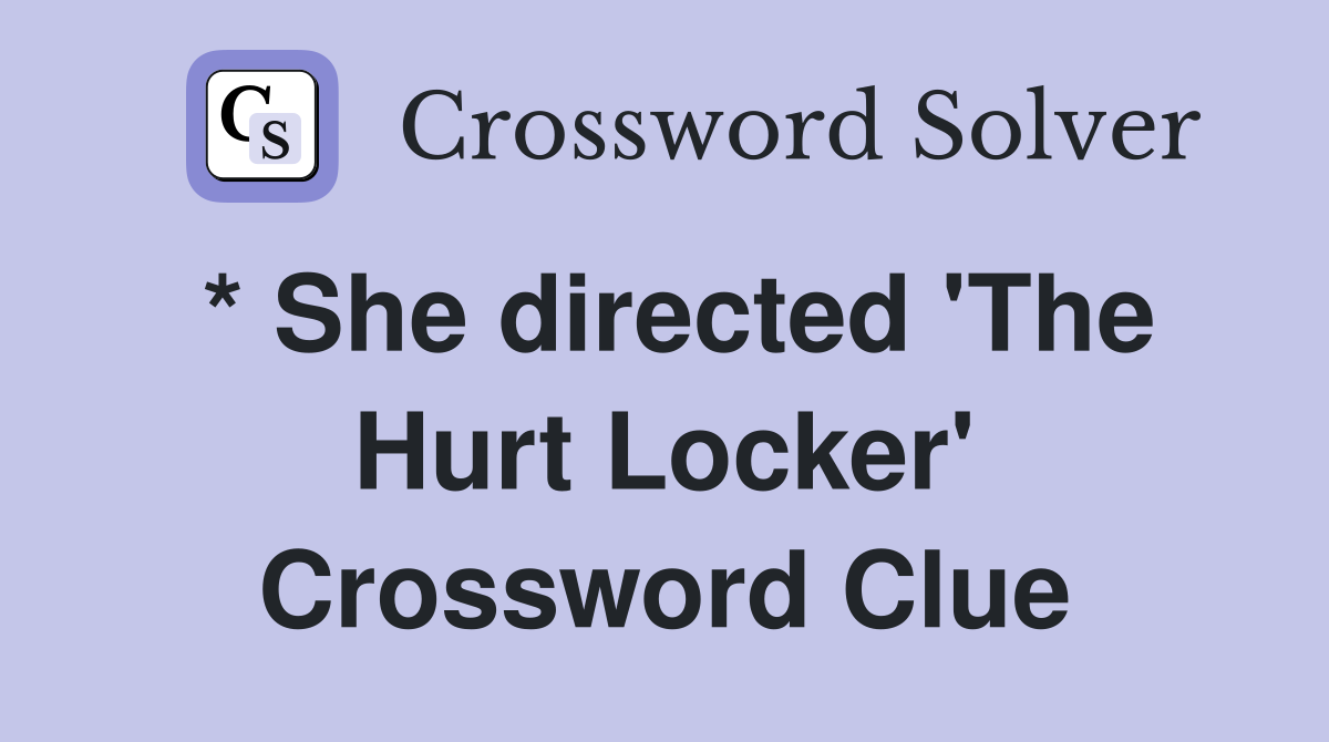 * She directed 'The Hurt Locker' Crossword Clue