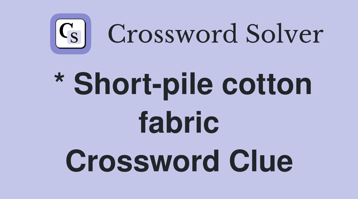 * Short-pile cotton fabric Crossword Clue