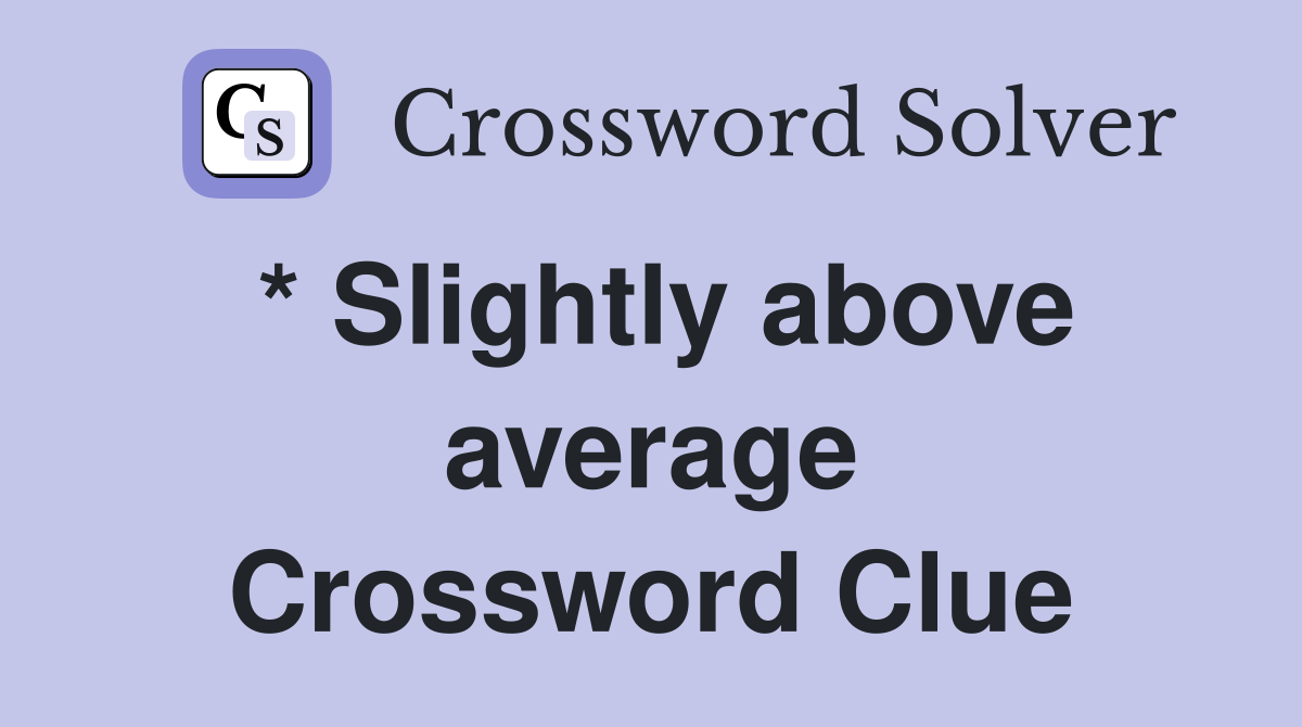 * Slightly above average Crossword Clue