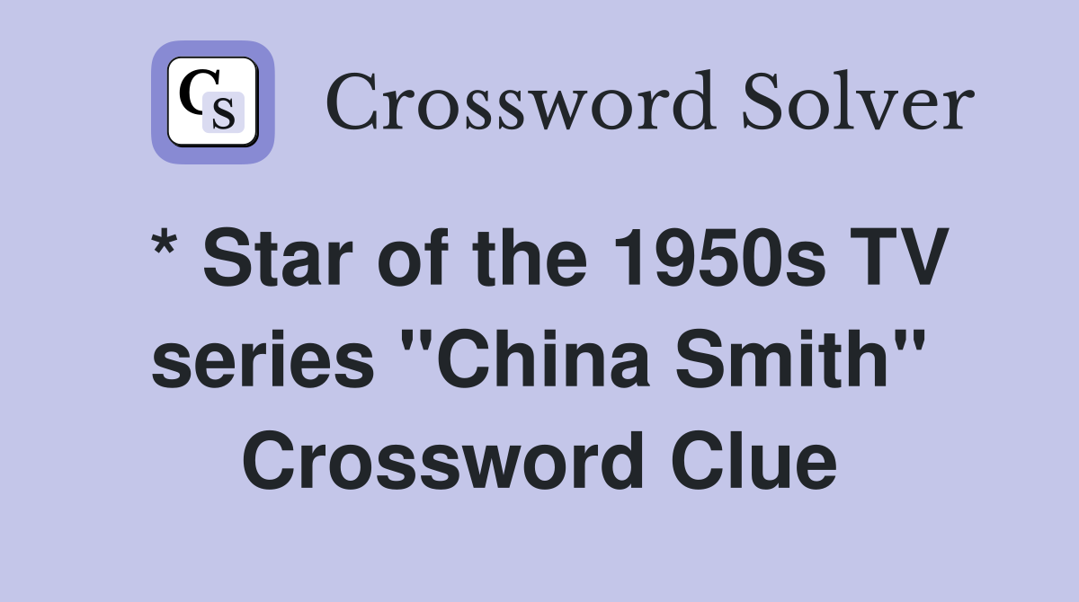 * Star of the 1950s TV series "China Smith" Crossword Clue