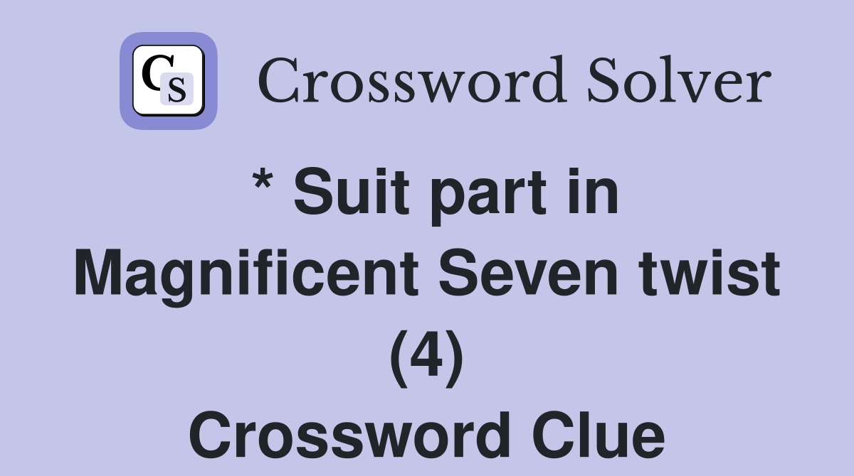 * Suit part in Magnificent Seven twist (4) Crossword Clue