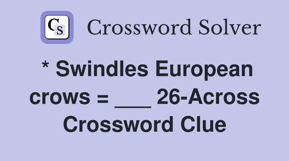 * Swindles European crows = ___ 26-Across Crossword Clue