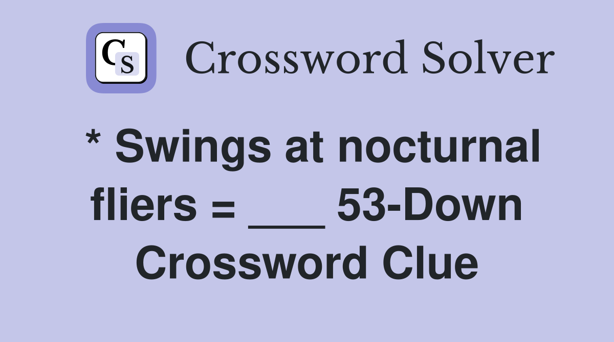 * Swings at nocturnal fliers = ___ 53-Down Crossword Clue