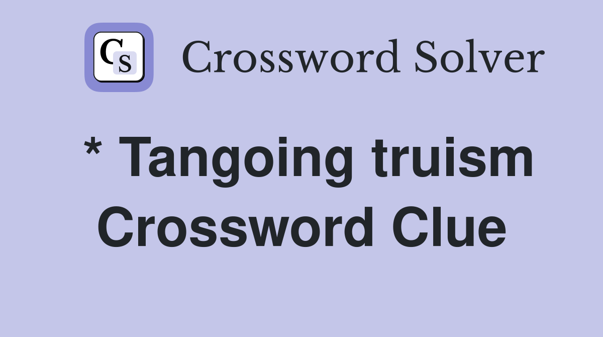 * Tangoing truism Crossword Clue