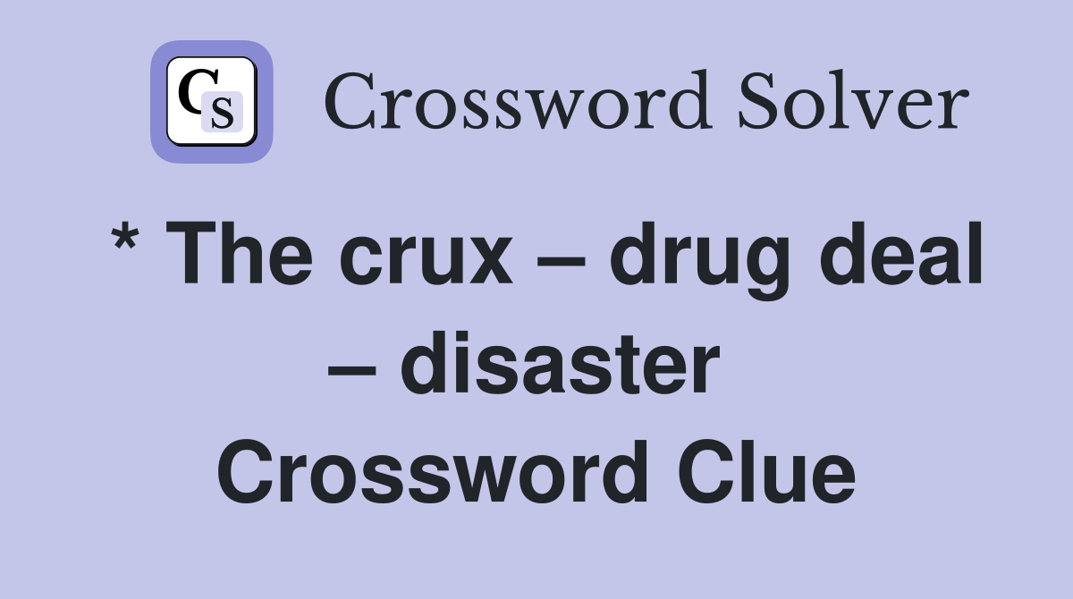 * The crux – drug deal – disaster  Crossword Clue