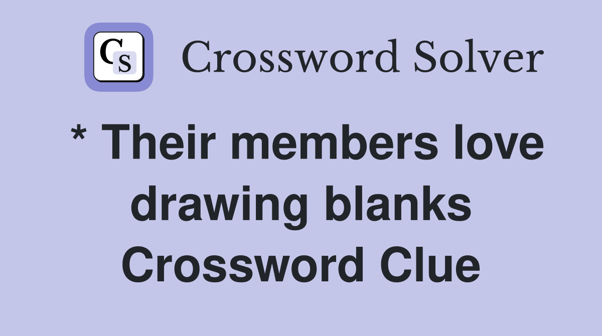 * Their members love drawing blanks Crossword Clue