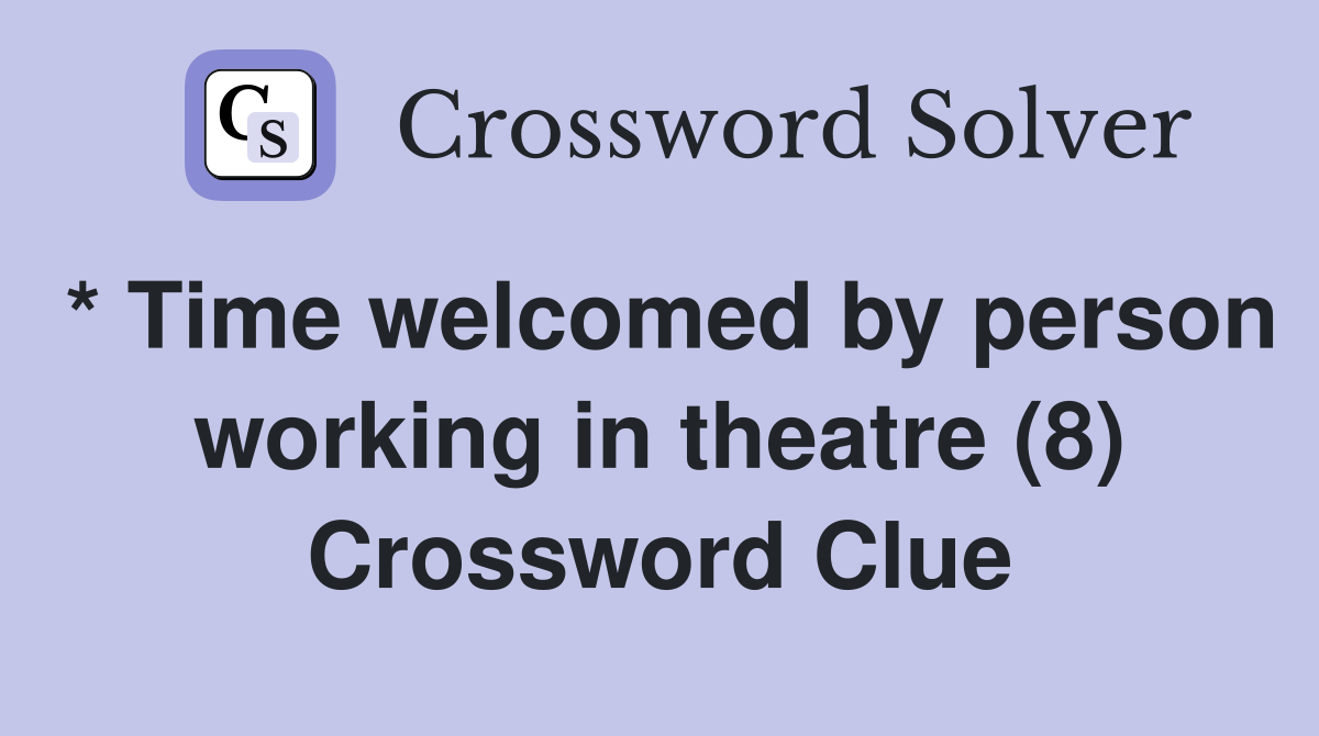 * Time welcomed by person working in theatre (8) Crossword Clue