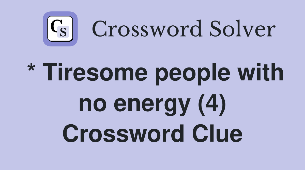 * Tiresome people with no energy (4) Crossword Clue