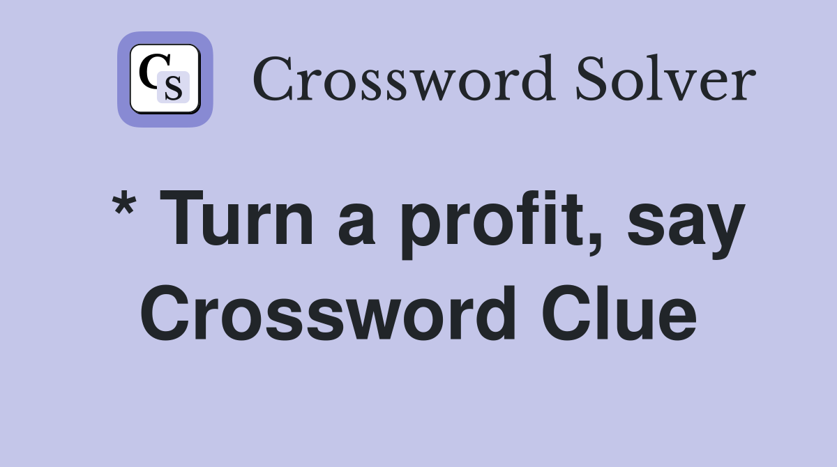 * Turn a profit, say Crossword Clue