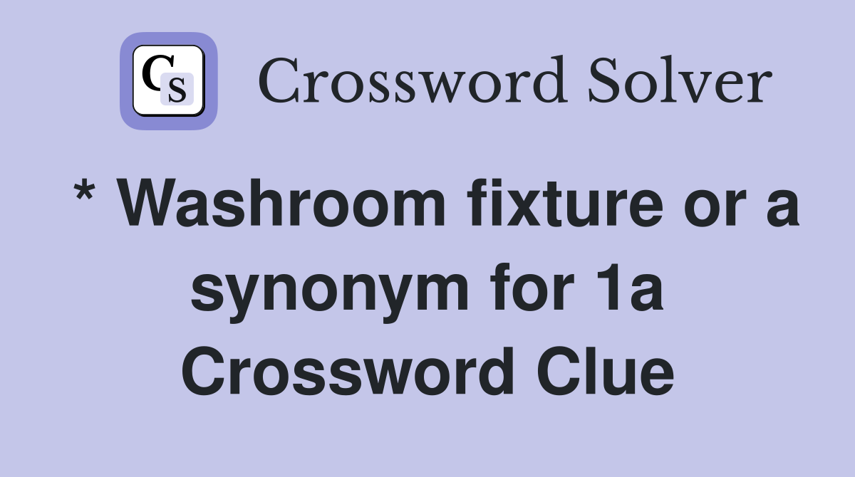 * Washroom fixture or a synonym for 1a Crossword Clue