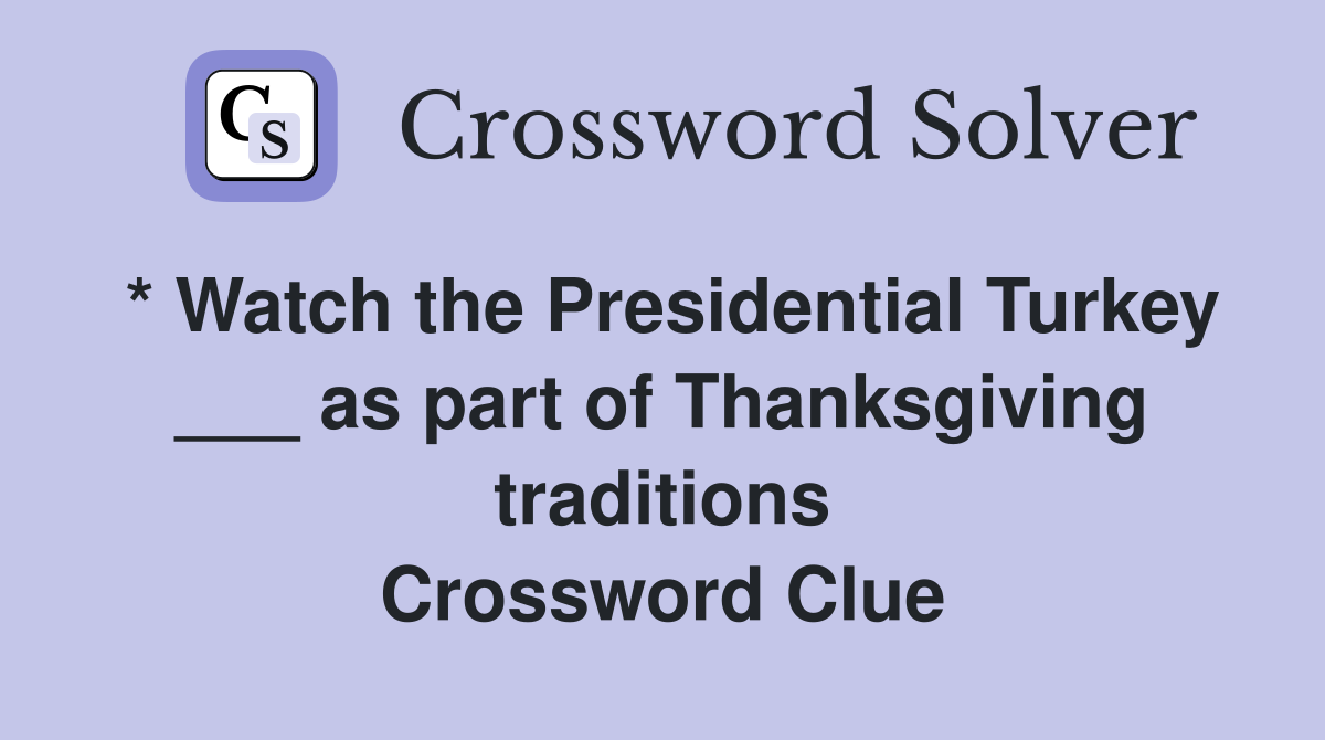 * Watch the Presidential Turkey ___ as part of Thanksgiving traditions Crossword Clue
