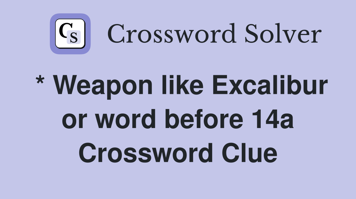 * Weapon like Excalibur or word before 14a Crossword Clue