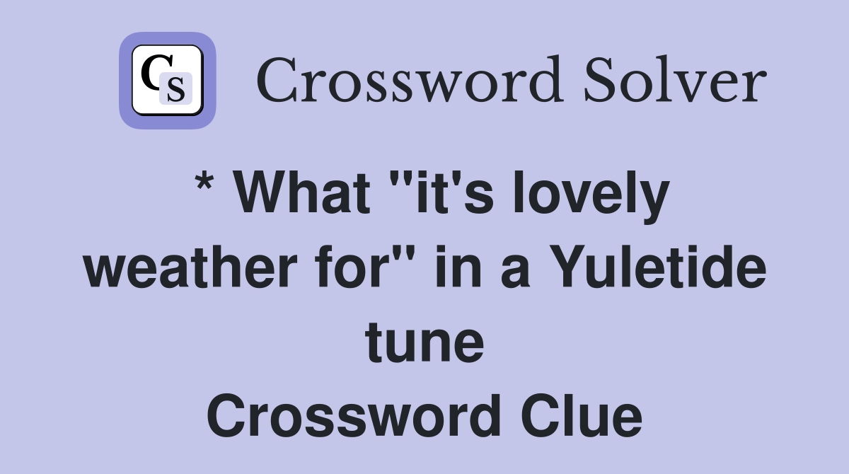 * What "it's lovely weather for" in a Yuletide tune Crossword Clue