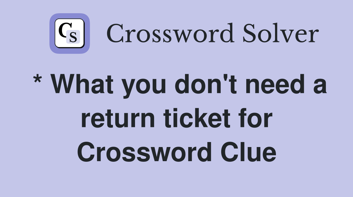 * What you don't need a return ticket for Crossword Clue