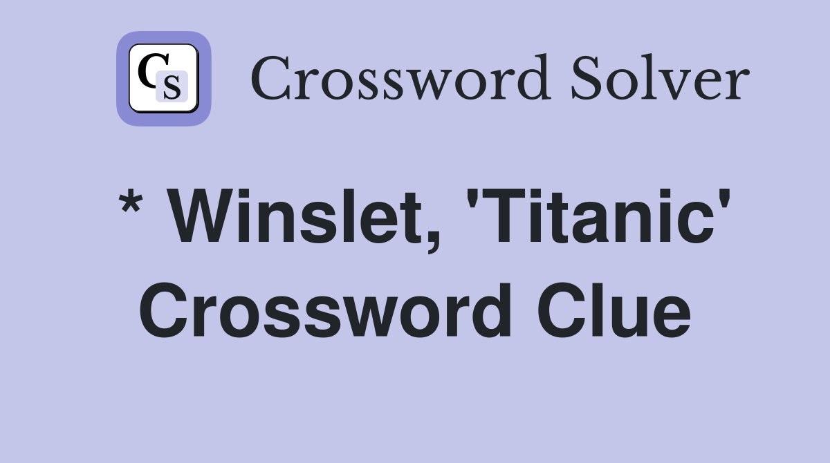 * Winslet, 'Titanic' Crossword Clue