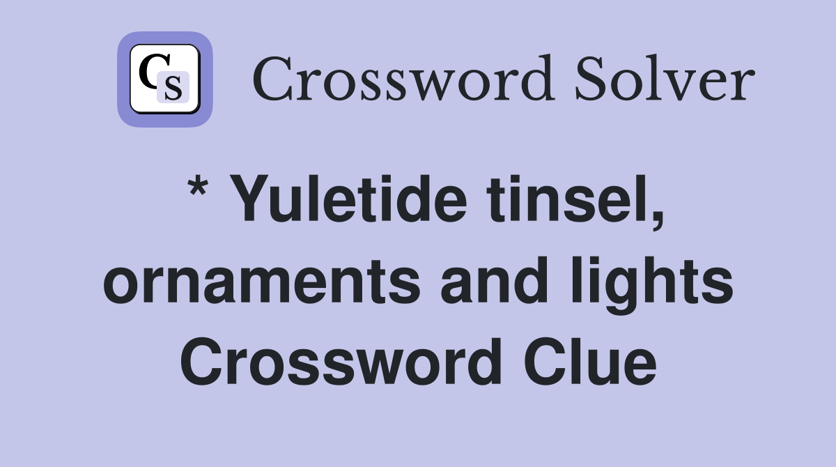* Yuletide tinsel, ornaments and lights Crossword Clue