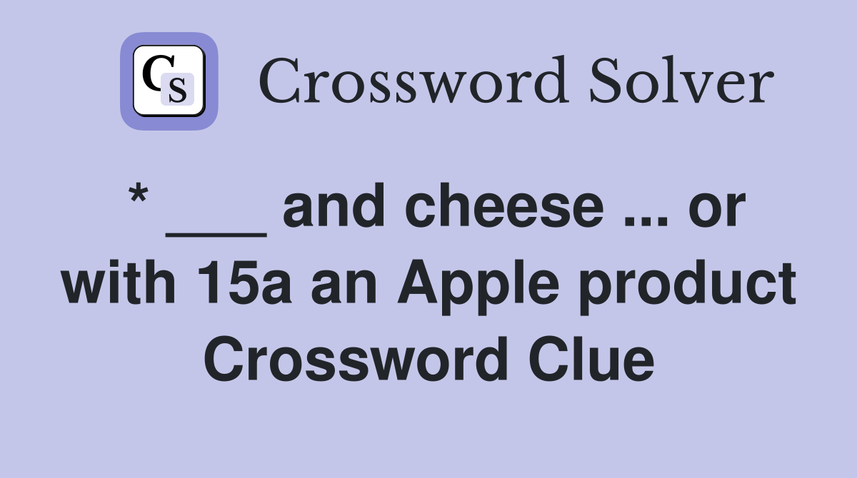 * ___ and cheese ... or with 15a an Apple product Crossword Clue