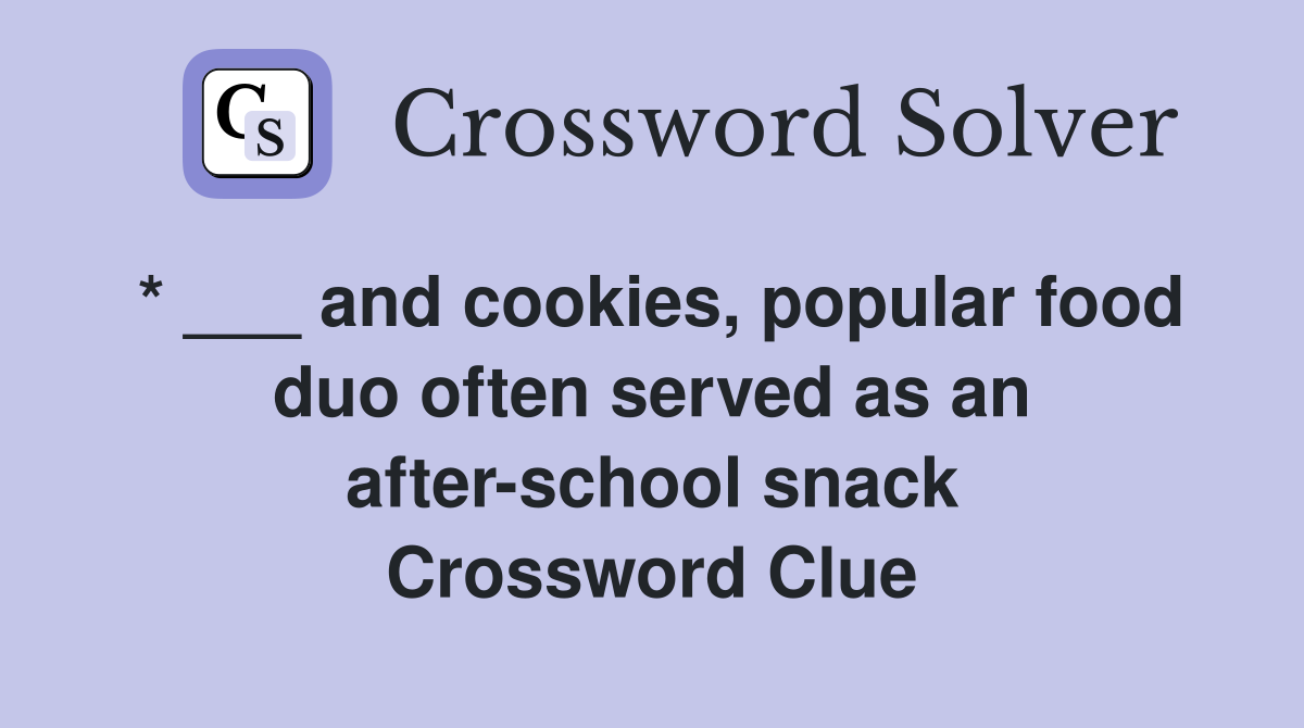 * ___ and cookies, popular food duo often served as an after-school snack Crossword Clue