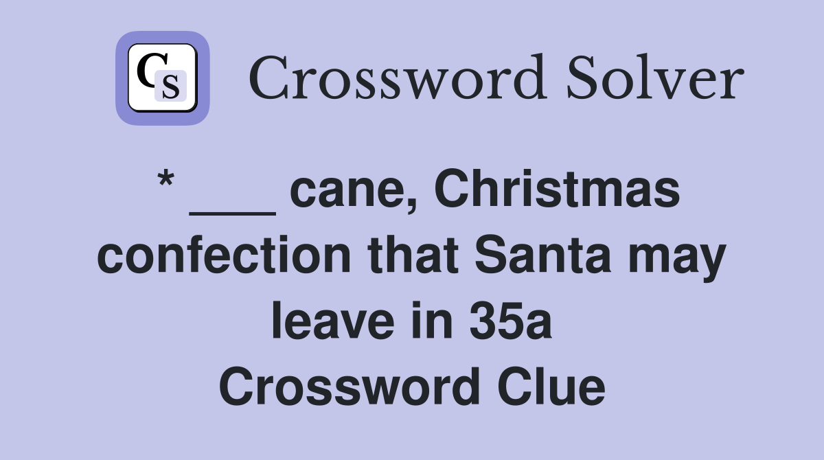 * ___ cane, Christmas confection that Santa may leave in 35a Crossword Clue