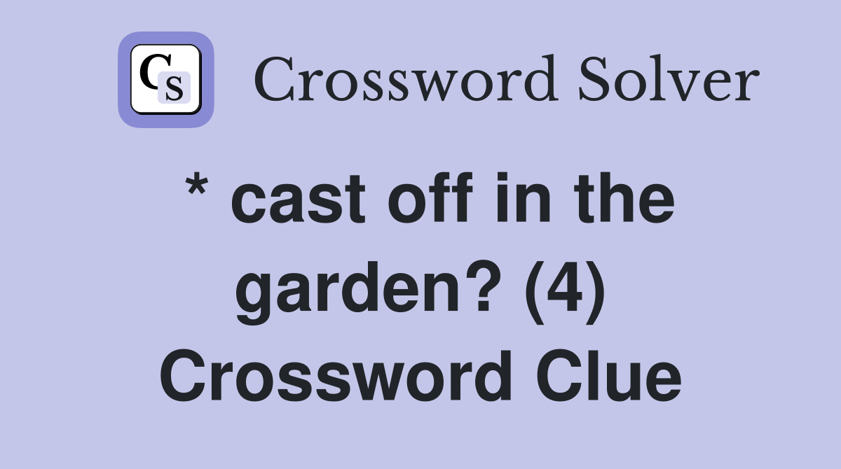 * cast off in the garden? (4) Crossword Clue