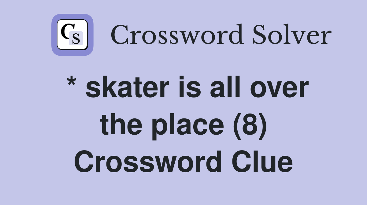 * skater is all over the place (8) Crossword Clue