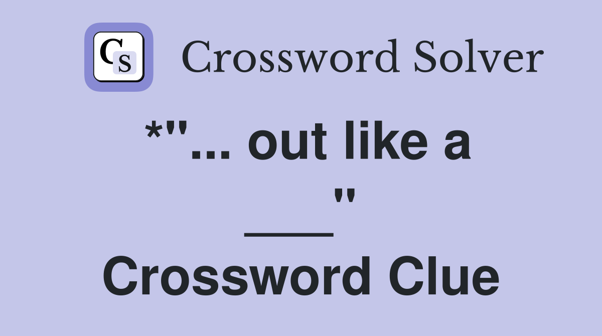 *"... out like a ___" Crossword Clue