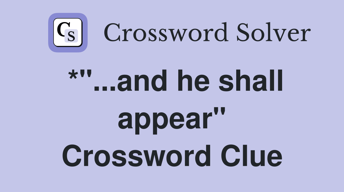 *"...and he shall appear" Crossword Clue
