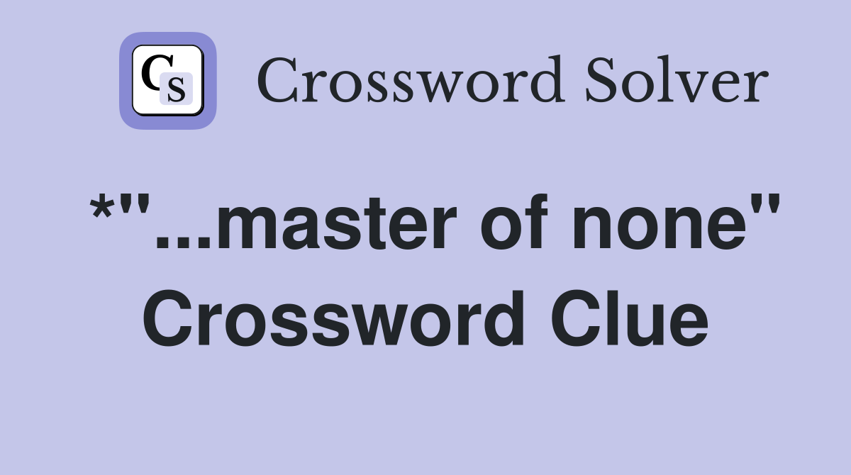 *"...master of none" Crossword Clue