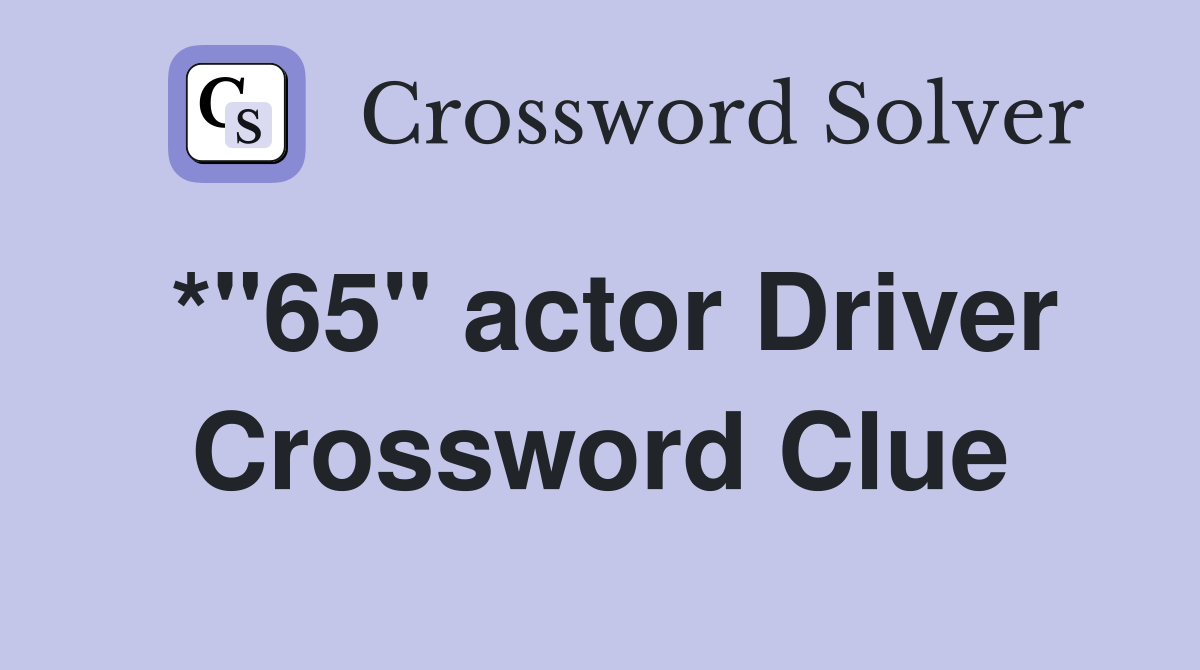 *"65" actor Driver Crossword Clue