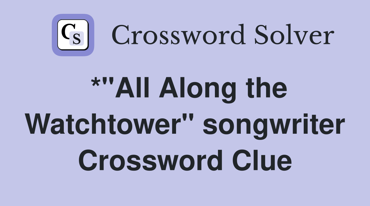 *"All Along the Watchtower" songwriter Crossword Clue