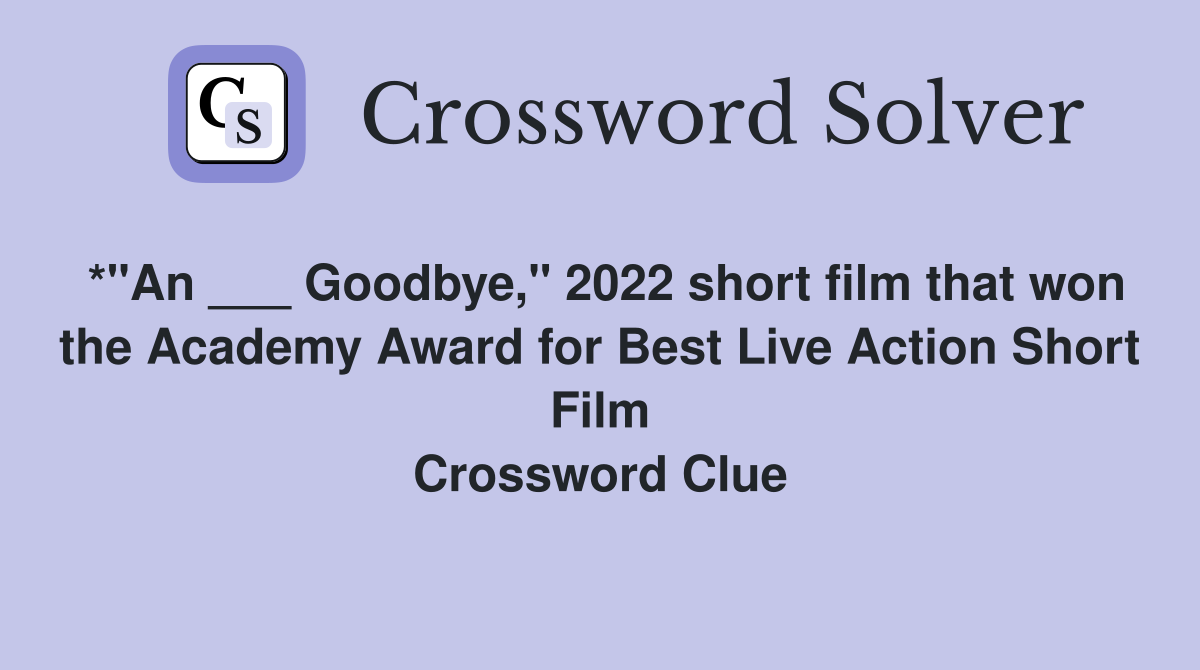 *"An ___ Goodbye," 2022 short film that won the Academy Award for Best Live Action Short Film Crossword Clue