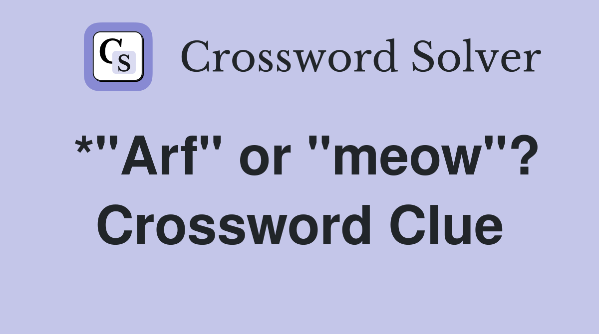 *"Arf" or "meow"? Crossword Clue