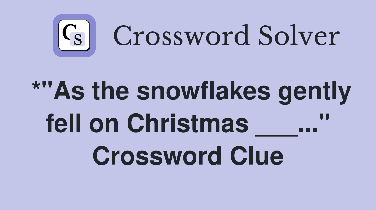 *"As the snowflakes gently fell on Christmas ___..." Crossword Clue