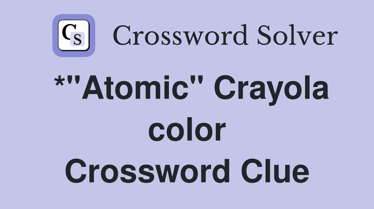 *"Atomic" Crayola color Crossword Clue