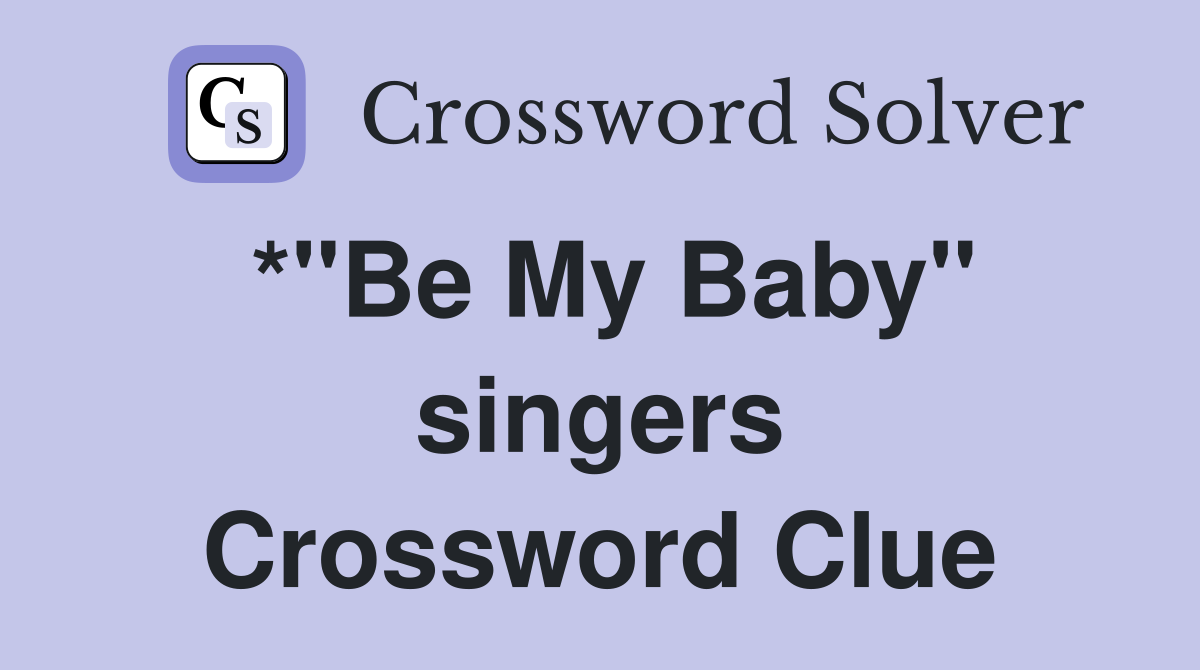 *"Be My Baby" singers Crossword Clue