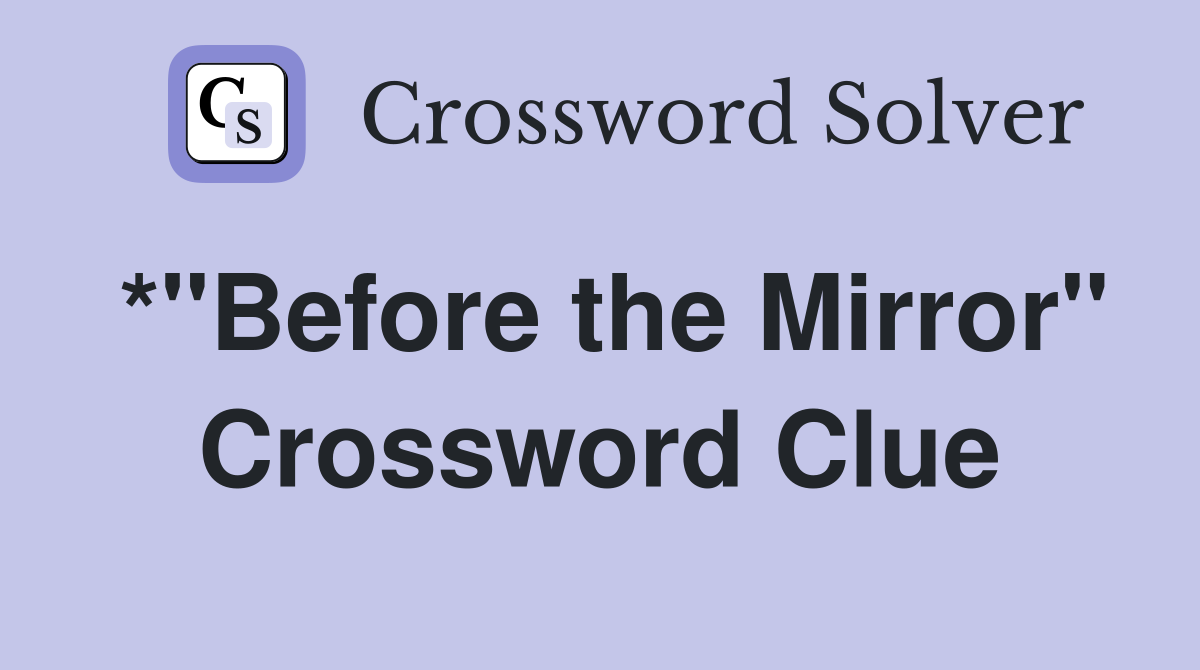 *"Before the Mirror" Crossword Clue