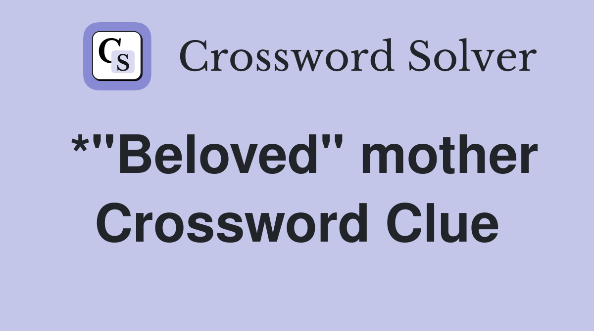 *"Beloved" mother Crossword Clue
