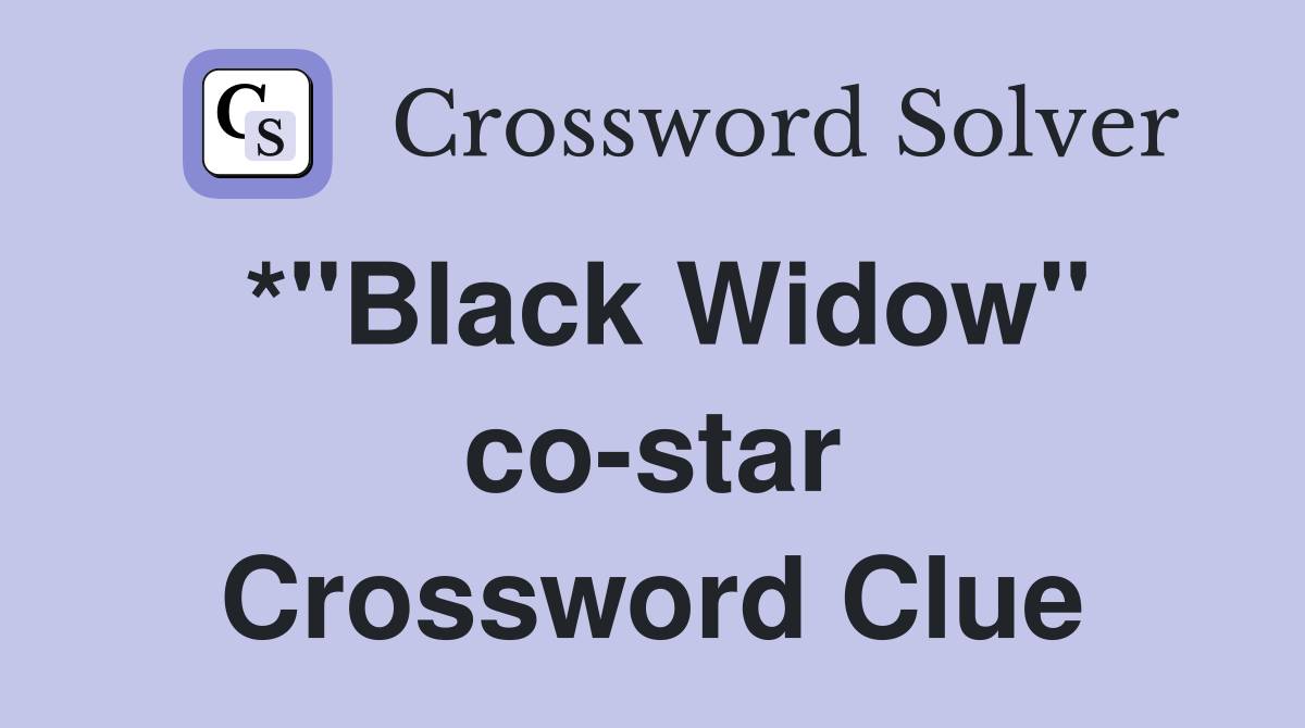*"Black Widow" co-star Crossword Clue