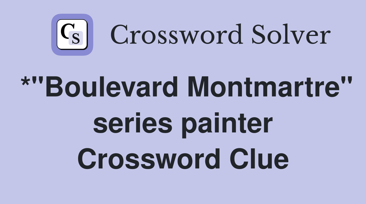 *"Boulevard Montmartre" series painter Crossword Clue