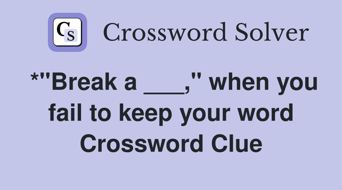 *"Break a ___," when you fail to keep your word Crossword Clue