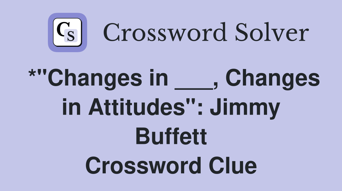 *"Changes in ___, Changes in Attitudes": Jimmy Buffett Crossword Clue