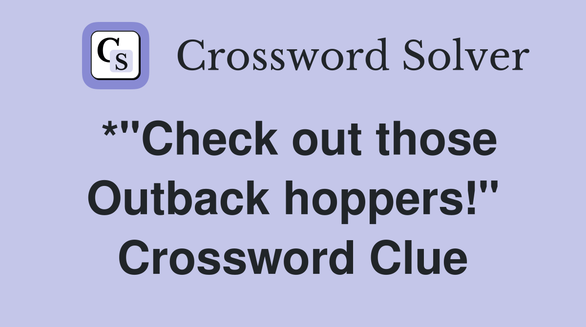*"Check out those Outback hoppers!" Crossword Clue