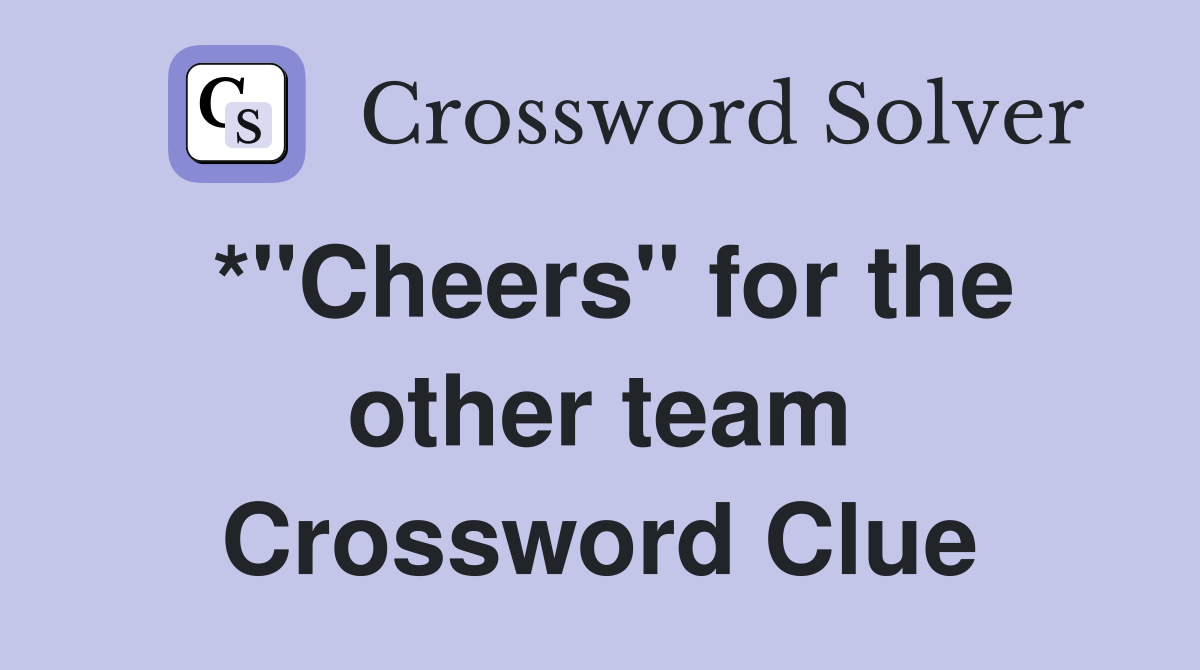 *"Cheers" for the other team Crossword Clue